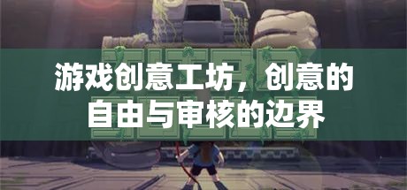 游戲創(chuàng)意工坊，創(chuàng)意自由與審核邊界的探索