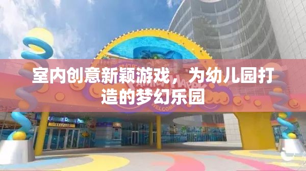 室內(nèi)創(chuàng)意新穎游戲，為幼兒園打造的夢幻樂園