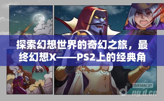最終幻想X，探索幻想世界的奇幻之旅