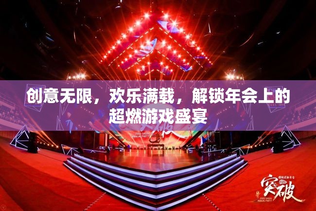 創(chuàng)意無限，歡樂滿載，解鎖年會超燃游戲盛宴