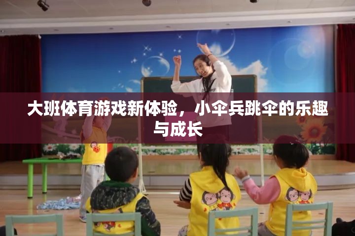 大班體育游戲新體驗(yàn)，小傘兵跳傘的樂(lè)趣與成長(zhǎng)