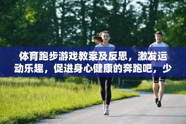 體育跑步游戲教案及反思，激發(fā)運(yùn)動(dòng)樂趣，促進(jìn)身心健康的奔跑吧，少年！