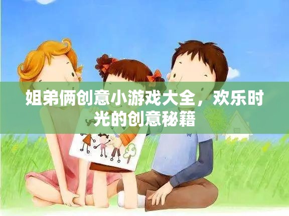 姐弟倆的創(chuàng)意游戲寶典，打造歡樂時光的秘籍