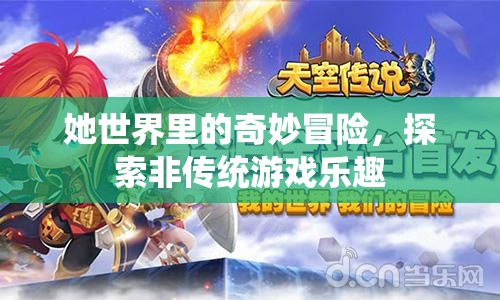 她世界，探索非傳統(tǒng)游戲的奇妙冒險(xiǎn)之旅