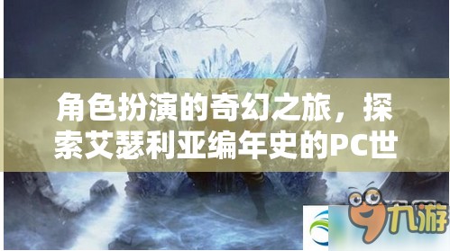 艾瑟利亞編年史，角色扮演的奇幻PC世界探索之旅