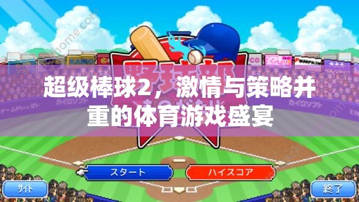 激情與策略并重，超級棒球2的體育游戲盛宴