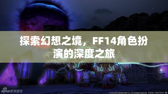 探索幻想之境，F(xiàn)F14角色扮演的深度之旅