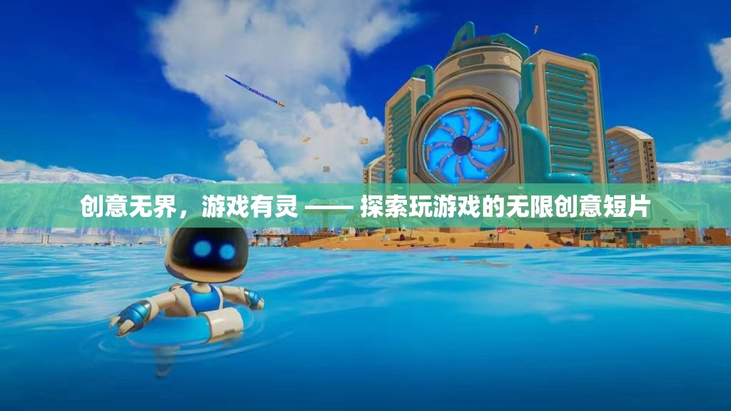 創(chuàng)意無界，游戲有靈 —— 探索玩游戲的無限創(chuàng)意短片