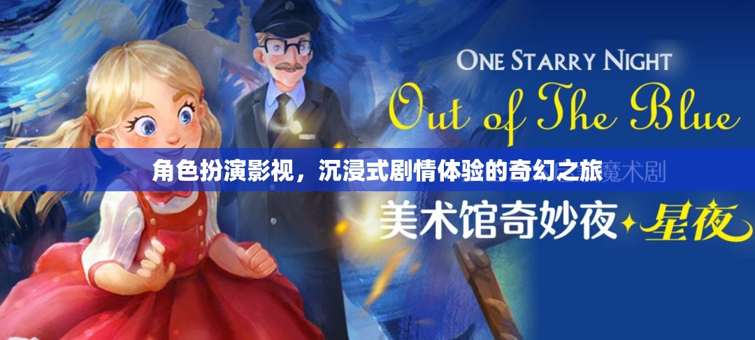 沉浸式奇幻之旅，角色扮演影視的劇情體驗