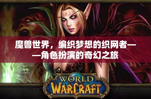 編織夢(mèng)想的織網(wǎng)者，魔獸世界中的角色扮演奇幻之旅