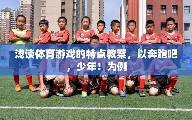 奔跑吧，少年！，探索體育游戲的特點與魅力