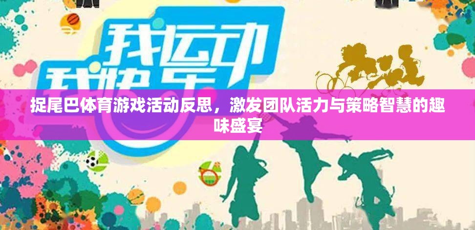 捉尾巴體育游戲活動反思，激發(fā)團隊活力與策略智慧的趣味盛宴
