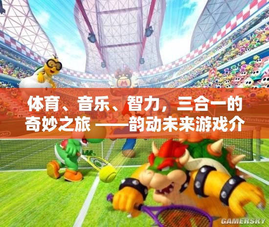 韻動(dòng)未來，體育、音樂與智力的三重奏奇旅