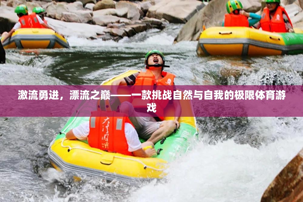激流勇進(jìn)，挑戰(zhàn)自然與自我的極限漂流游戲