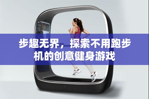 步趣無界，解鎖跑步機之外的創(chuàng)意健身游戲