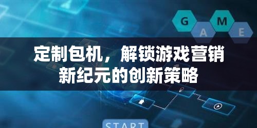 定制包機，解鎖游戲營銷新紀(jì)元的創(chuàng)新策略