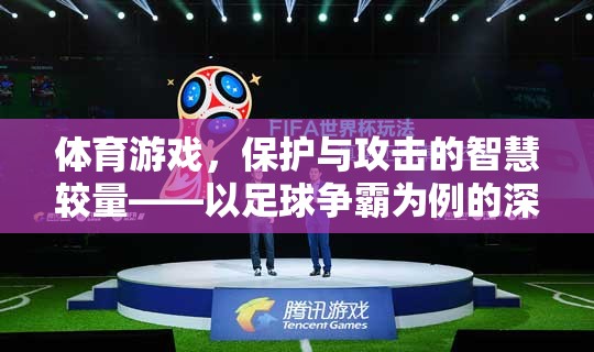 足球爭霸，一場保護(hù)與攻擊的智慧較量