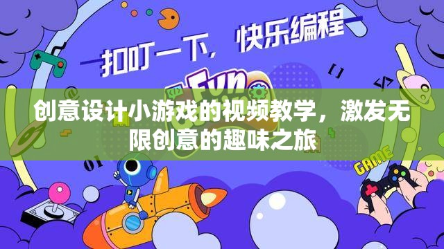 創(chuàng)意設(shè)計(jì)小游戲的視頻教學(xué)，激發(fā)無(wú)限創(chuàng)意的趣味之旅