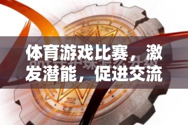 體育游戲比賽，激發(fā)潛能，促進(jìn)交流，塑造未來