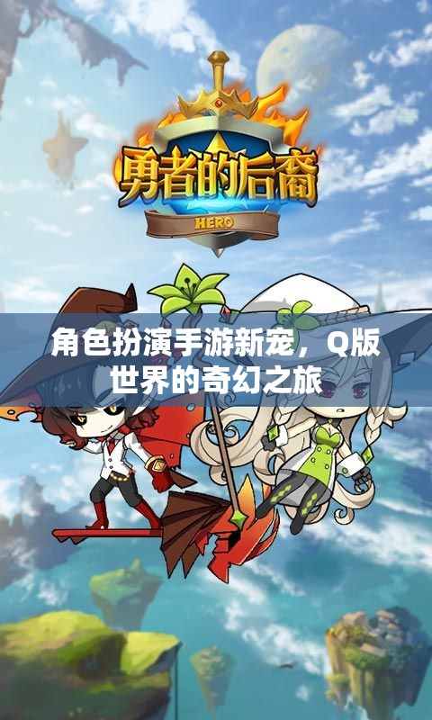 角色扮演手游新寵，Q版世界的奇幻之旅