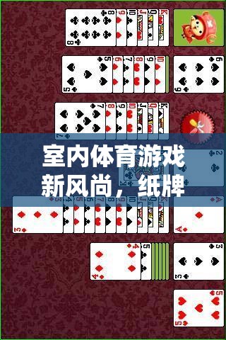 室內(nèi)體育游戲新風(fēng)尚，紙牌玩法的創(chuàng)新與樂(lè)趣