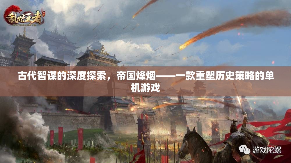 帝國烽煙，重塑歷史策略的單機游戲，深度探索古代智謀