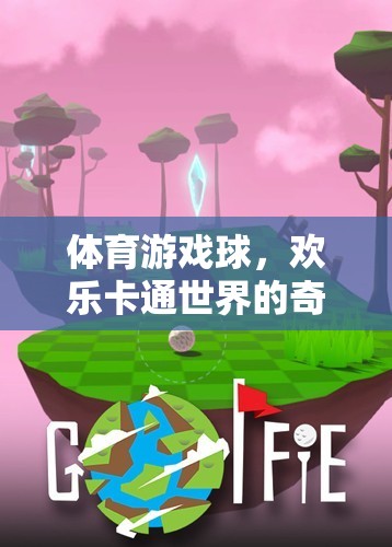 體育游戲球，歡樂(lè)卡通世界的奇妙冒險(xiǎn)