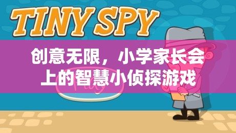 創(chuàng)意無限，小學家長會上的智慧小偵探游戲
