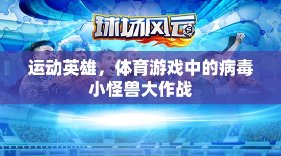 運動英雄，體育游戲中的病毒小怪獸大作戰(zhàn)