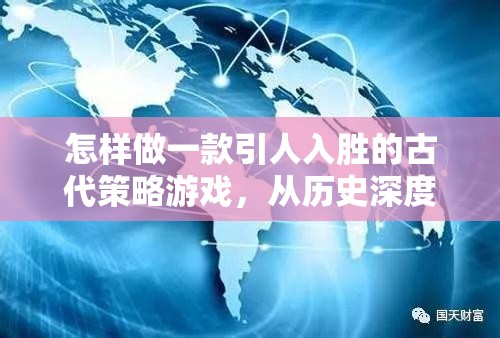 穿越時(shí)空的智慧較量，打造一款引人入勝的古代策略游戲