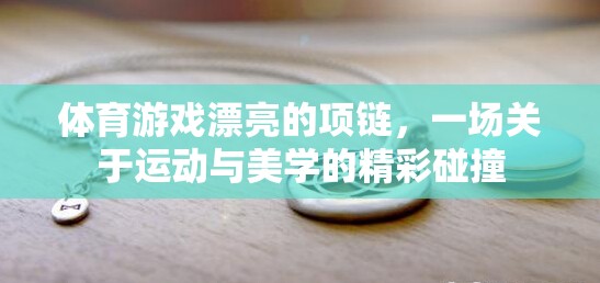 運動與美學(xué)的精彩碰撞，體育游戲中的漂亮項鏈