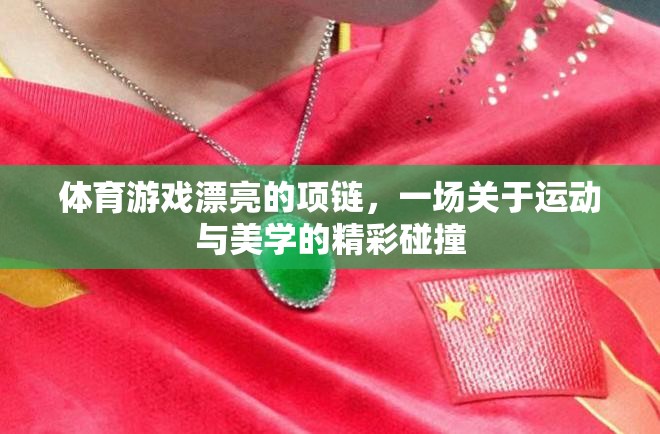 運動與美學(xué)的精彩碰撞，體育游戲中的漂亮項鏈