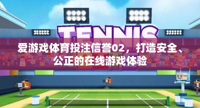 愛(ài)游戲體育投注信譽(yù)02，構(gòu)建安全公正的在線游戲新紀(jì)元