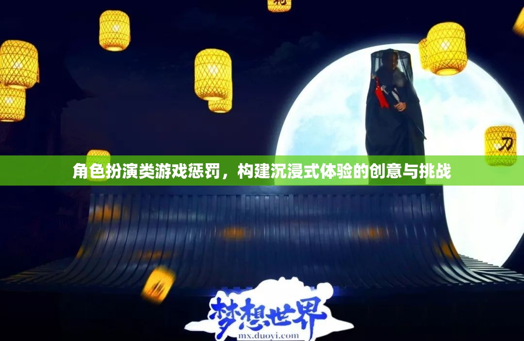 角色扮演游戲中的創(chuàng)意懲罰，構(gòu)建沉浸式體驗的挑戰(zhàn)與創(chuàng)意策略