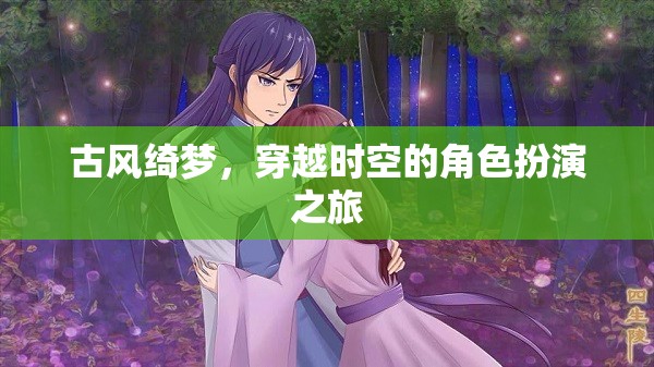 古風(fēng)綺夢，穿越時(shí)空的角色扮演奇幻之旅