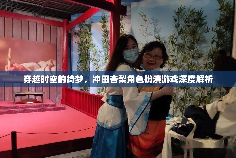 穿越時空的綺夢，沖田杏梨角色扮演游戲深度解析