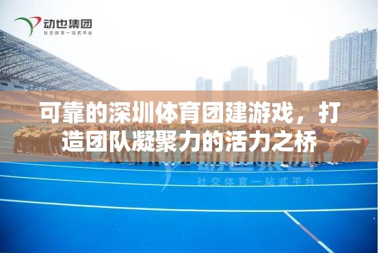 深圳體育團建游戲，打造團隊凝聚力的活力之橋  第2張