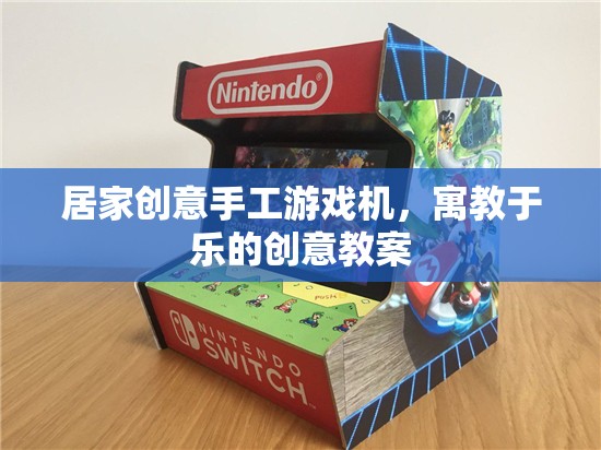 寓教于樂(lè)，打造居家創(chuàng)意手工游戲機(jī)，激發(fā)孩子創(chuàng)造力與學(xué)習(xí)樂(lè)趣