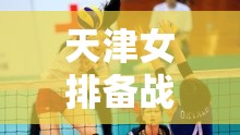 天津女排智斗，巾幗不讓須眉的備戰(zhàn)策略游戲  第2張