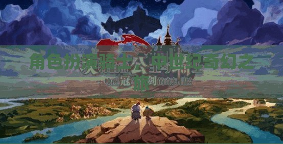 角色扮演騎士，中世紀奇幻之旅