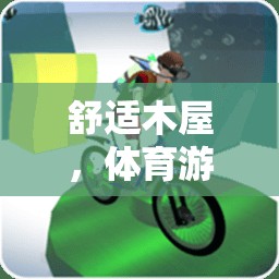 舒適木屋，打造體育游戲新樂(lè)園  第2張