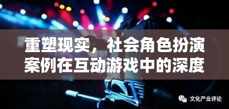 重塑現(xiàn)實，社會角色扮演案例在互動游戲中的深度探索