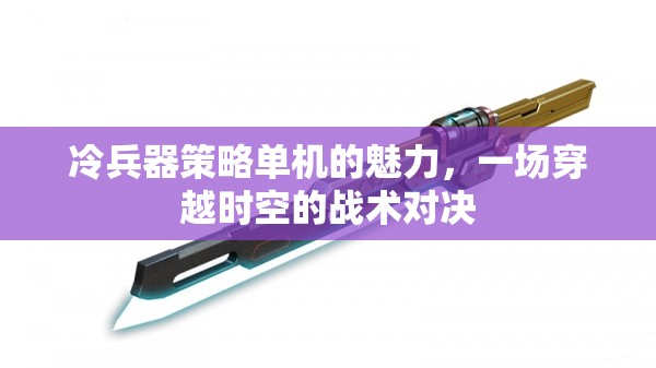 冷兵器策略單機(jī)的時(shí)空戰(zhàn)術(shù)對(duì)決，穿越古今的戰(zhàn)斗魅力