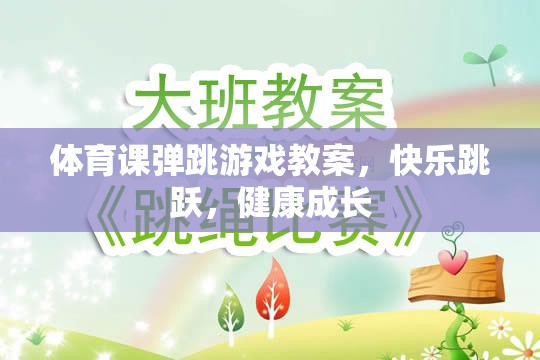 快樂跳躍，健康成長，體育課彈跳游戲教案
