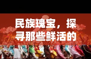 民族瑰寶，探尋那些鮮活的傳統(tǒng)體育游戲名稱