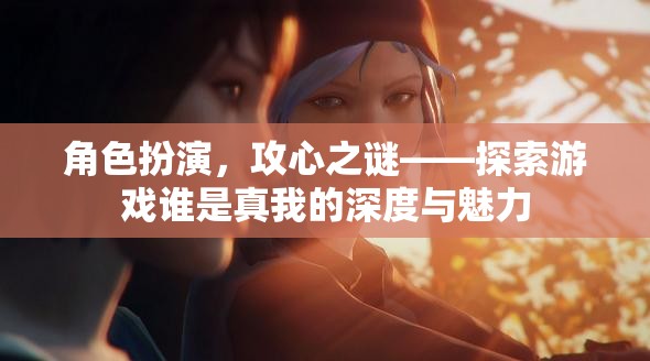 角色扮演，攻心之謎——探索游戲中的自我發(fā)現(xiàn)與魅力