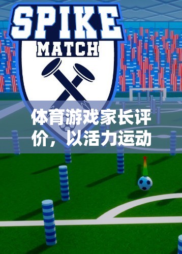 活力運(yùn)動(dòng)場(chǎng)，家長(zhǎng)視角下的體育游戲深度解析與評(píng)價(jià)