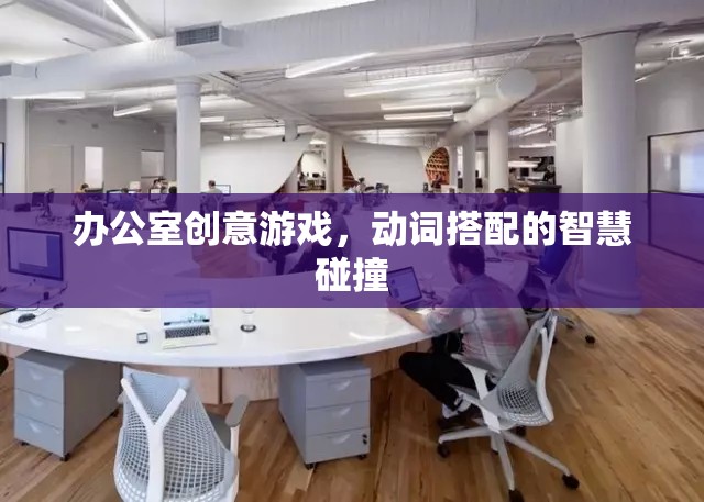 智慧火花，辦公室創(chuàng)意游戲中的動(dòng)詞碰撞