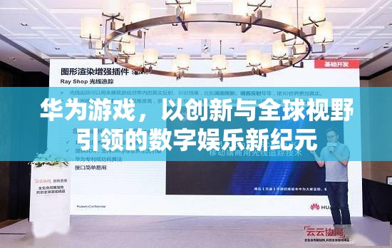 華為游戲，以創(chuàng)新與全球視野開啟數(shù)字娛樂新紀(jì)元