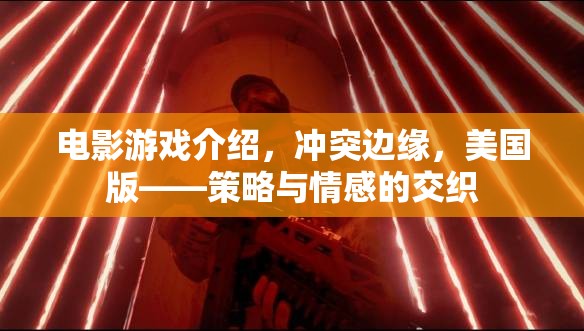 沖突邊緣，美國版——策略與情感的交織，電影游戲深度解析